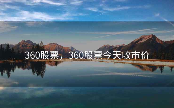 360股票，360股票今天收市价