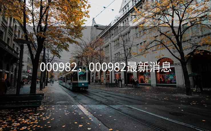 000982,000982最新消息 000982,000982最新消息
