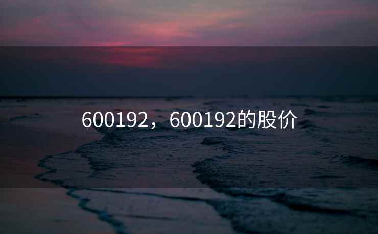 600192,600192的股价 600192,600192的股价