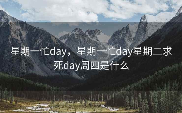 星期一忙day,星期一忙day星期二求死day周四是什么 星期一忙day,星期一忙day星期二求死day周四是什么