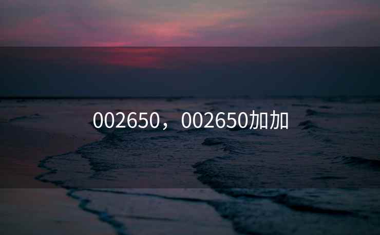 002650，002650加加