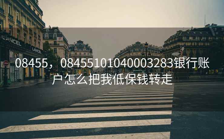 08455，08455101040003283银行账户怎么把我低保钱转走