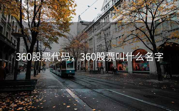 360股票代码,360股票叫什么名字 360股票代码,360股票叫什么名字