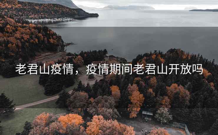 老君山疫情，疫情期间老君山开放吗
