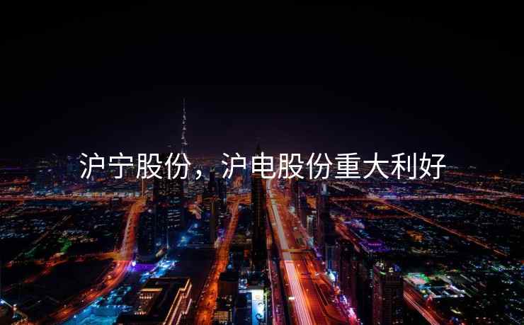 沪宁股份，沪电股份重大利好