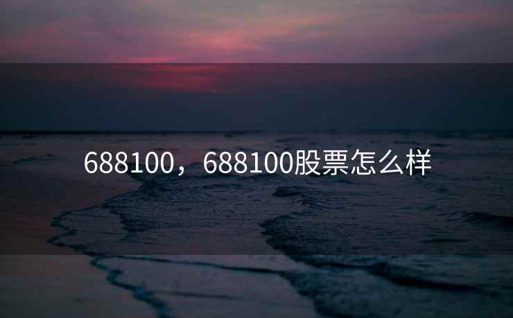 688100，688100股票怎么样